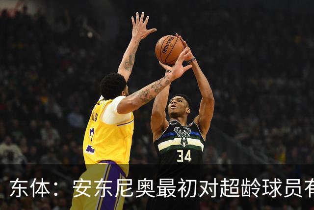 东体：安东尼奥最初对超龄球员有抵触，他从大脚尼奥变身赢球尼奥